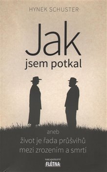 Jak jsem potkal aneb život je řada průšvihů mezi zrozením a smrtí - Hynek Schuster