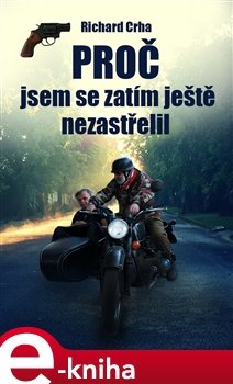 Proč jsem se zatím ještě nezastřelil - Richard Crha