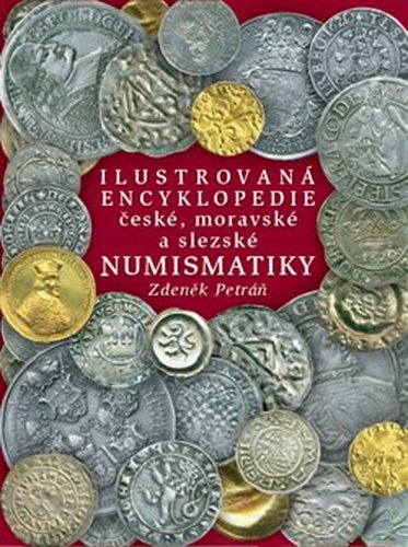 Ilustrovaná encyklopedie české, moravské a slezské numismatiky - Zdeněk Petráň