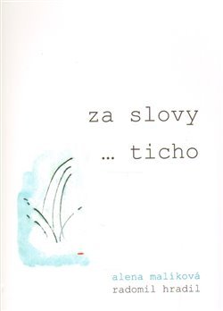 Za slovy ... ticho - Alena Malíková, Radomil Hradil