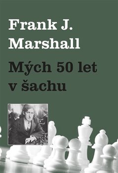 Mých 50 let v šachu - Frank J. Marshall