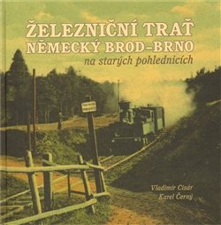 Železniční trať Německý Brod – Brno na starých pohlednicích - Karel Černý, Vladimír Cisár