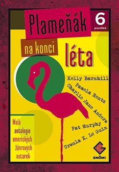 Plameňák na konci léta - Kelly Barnhillová, Pamela Rentzová, Charlie Jane Andersová, Pat Murphyová, Ursula K. Le Guinová