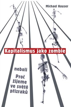 Kapitalismus jako zombie neboli Proč žijeme ve světě přízraků - Michael Hauser