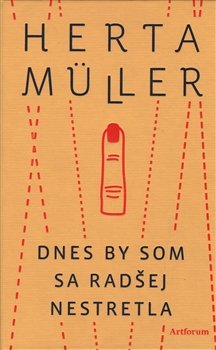 Dnes by som sa radšej nestretla - Herta Müller