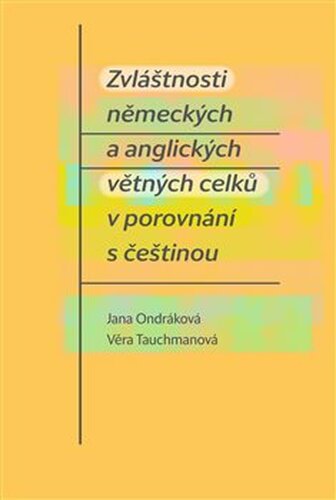 Zvláštnosti německých a anglických větných celků v porovnání s češtinou - Věra Tauchmanová, Jana Ondráková