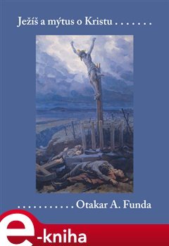 Ježíš a mýtus o Kristu - Otakar A. Funda