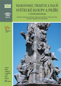 Mariánské, trojiční a další světecké sloupy a pilíře v Ústeckém kraji - Pavel Zahradník, Vratislav Nejedlý, Kateřina Adamcová, Zdenka Gláserová Lebedová, Viktor Kovařík