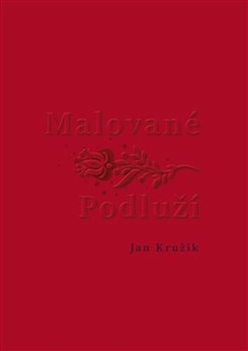 Malované Podluží - Jan Kružík