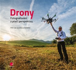 Drony - fotografování z ptačí perspektivy - kolektiv, Petr Jan Juračka