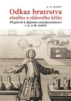 Odkaz bratrstva zlatého a růžového kříže - J.P. Maien