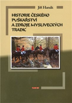 Historie českého puškařství a zdroje mysliveckých tradic - Jiří Hanák