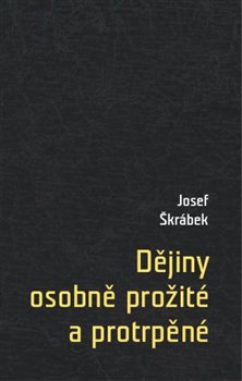 Dějiny osobně prožité a protrpěné - Josef Škrábek