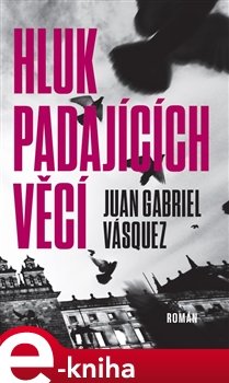 Hluk padajících věcí - Juan Gabriel Vásquez