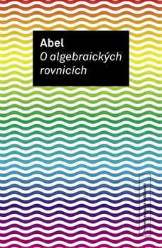 O algebraických rovnicích - Niels Henrik Abel