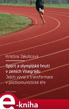 Sport a olympijské hnutí v zemích Visegrádu a jejich transformace v postkomunistické éře - Kristina Jakubcová