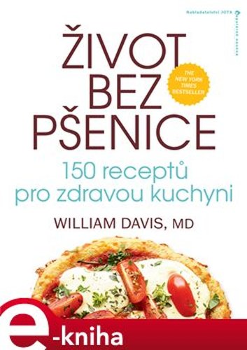Život bez pšenice: 150 receptů pro zdravou kuchyni - William R. Davis