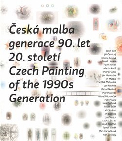 Česká malba generace 90.let 20.století / Czech Paiting of the 1990s Generation