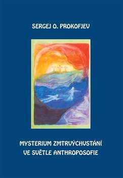 Mysterium zmrtvýchvstání ve světle Anthroposofie - Sergej O. Prokofjev