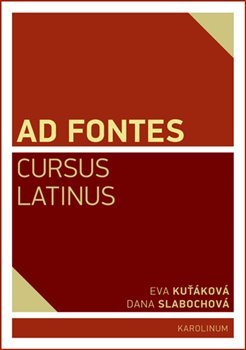 Ad Fontes. Cursus Latinus - Eva Kuťáková, Dana Slabochová