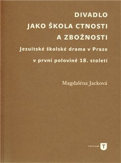 Divadlo jako škola ctnosti a zbožnosti - Magdaléna Jacková
