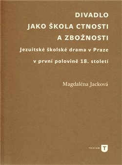 Divadlo jako škola ctnosti a zbožnosti - Magdaléna Jacková