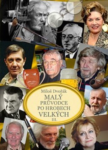 Malý průvodce po hrobech velkých III. - Miloš Dvořák