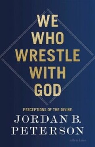 We Who Wrestle With God - Jordan B. Peterson
