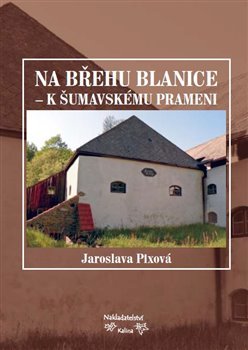 Na břehu Blanice - k šumavskému prameni - Jaroslava Pixová