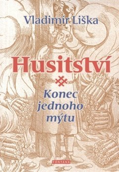 Husitství - konec jednoho mýtu - Vladimír Liška