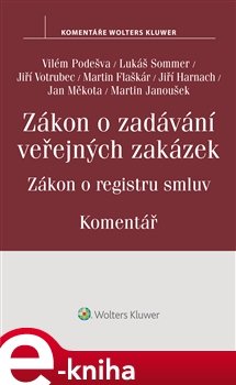 Zákon o zadávání veřejných zakázek. Zákon o registru smluv - komentář - Vilém Podešva, Lukáš Sommer, Jiří Votrubec, Martin Flaškár, Jiří Harnach, Jan Měkota, Martin Janoušek