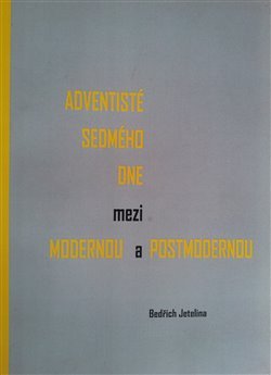 Adventisté sedmého dne mezi modernou a postmodernou - Bedřich Jetelina