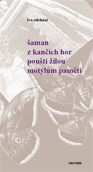 Šaman z Kančích hor pouští žilou motýlům paměti - Ivo Odehnal