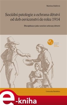 Sociální patologie a ochrana dětství od dob osvícenectví do roku 1914 - Martina Halířová
