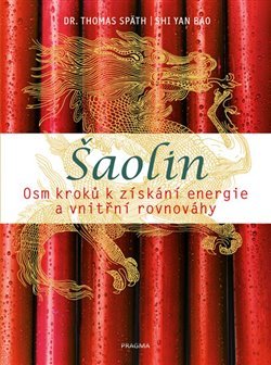 Šaolin. Osm kroků k získání energie a vnitřní rovnováhy - Shi Yan Bao, Thomas Spath