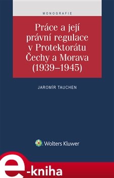 Práce a její právní regulace v Protektorátu Čechy a Morava - Jaromír Tauchen