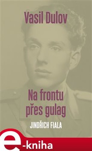 Vasil Dulov. Na frontu přes gulag - Jindřich Fiala