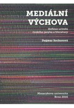 Mediální výchova. Reflexe učitelů českého jazyka a literatury - Dagmar Sochorová