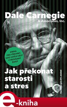 Jak překonat starosti a stres - Dale Carnegie