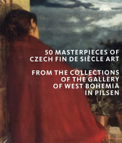 50 masterpieces of Czech Fin de Siecle Art from the Collections of the Gallery of West Bohemia in Pilsen - kolektiv autorů