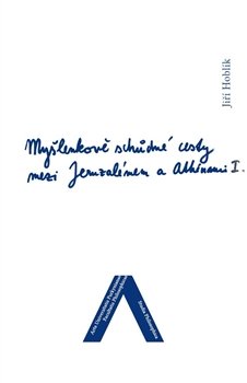 Myšlenkově schůdné cesty mezi Jeruzalémem a Athénami - Jiří Hoblík