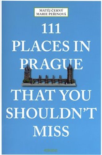 111 Places in Prague That You Shouldn&apos;t Miss - Matěj Černý, Marie Peřinová