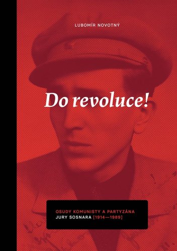 Do revoluce! Osudy komunisty a partyzána Jury Sosnara (1914–1989)