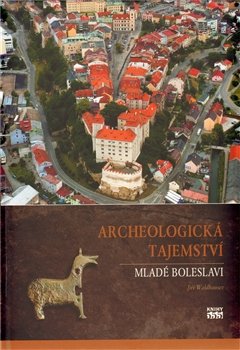 Archeologická tajemství Mladé Boleslavi - Jiří Waldhauser