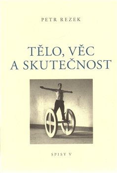 Tělo, věc a skutečnost - Petr Rezek