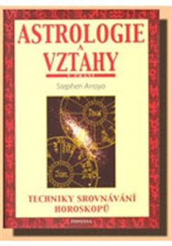 Astrologie a vztahy - Techniky srovnávání horoskopů - Stephen Arroyo