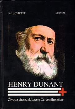 Henry Dunant. Život a víra zakladatele Červeného kříže - Felix Christ