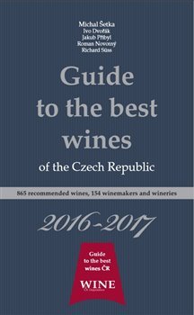 Guide to the best wines of the Czech Republic 2016-2017 - Michal Šetka, Ivo Dvořák, Jakub Přibyl, Roman Novotný, Richard Süss