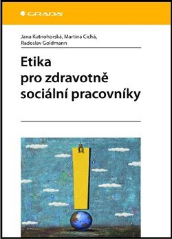 Etika pro zdravotně sociální pracovníky - Jana Kutnohorská, Martina Cichá, Radoslav Goldmann