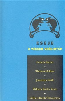 Eseje o věcech veřejných - Gilbert Keith Chesterton, William Butler Yeats, Jonathan Swift, Francis Bacon, Thomas Dekker